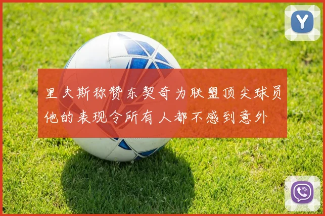 里夫斯称赞东契奇为联盟顶尖球员他的表现令所有人都不感到意外