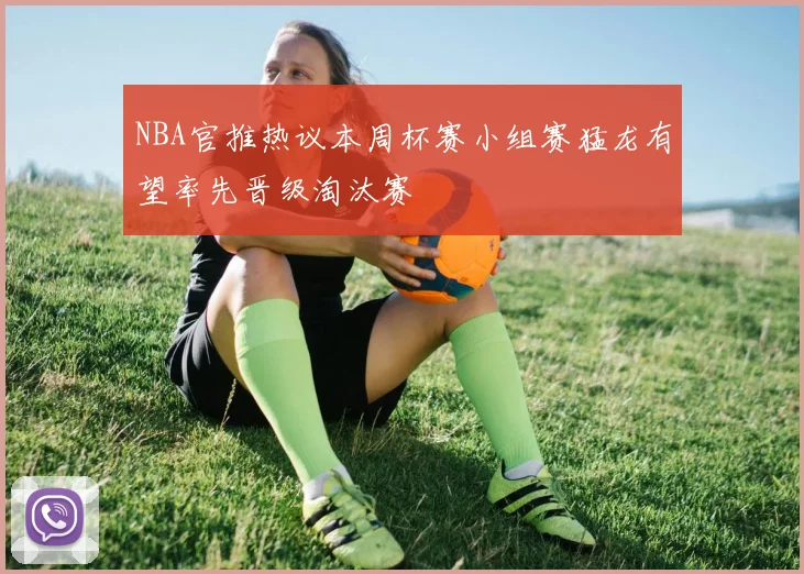 NBA官推热议本周杯赛小组赛猛龙有望率先晋级淘汰赛